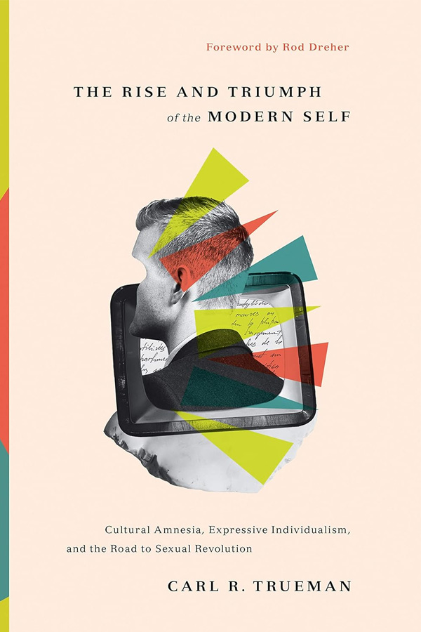 The Rise and Triumph of the Modern Self by Carl Trueman